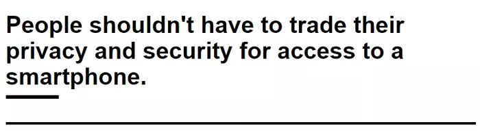 people shouldn't have to trade their privacy and security for access to a smart phone